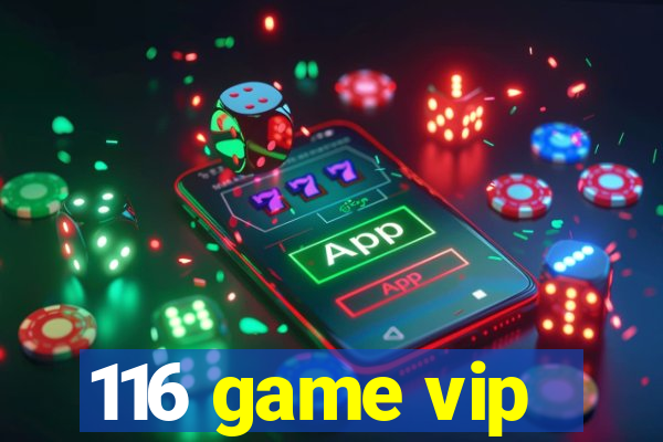 116 game vip
